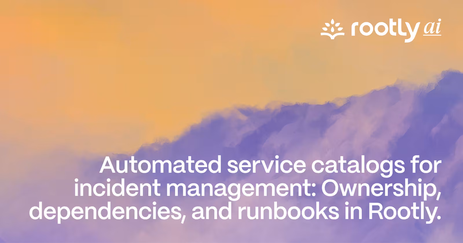 Automated service catalogs for incident management: Ownership, dependencies, and runbooks in Rootly.