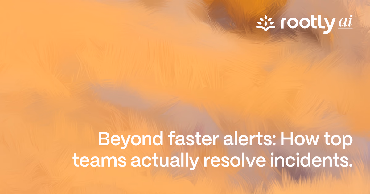 Beyond Faster Alerts: How Top Teams Actually Resolve Incidents