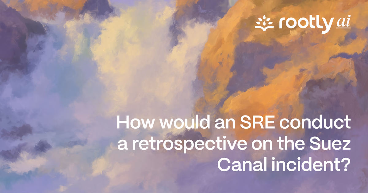 How Would an SRE Conduct a Postmortem on the Suez Canal Incident?