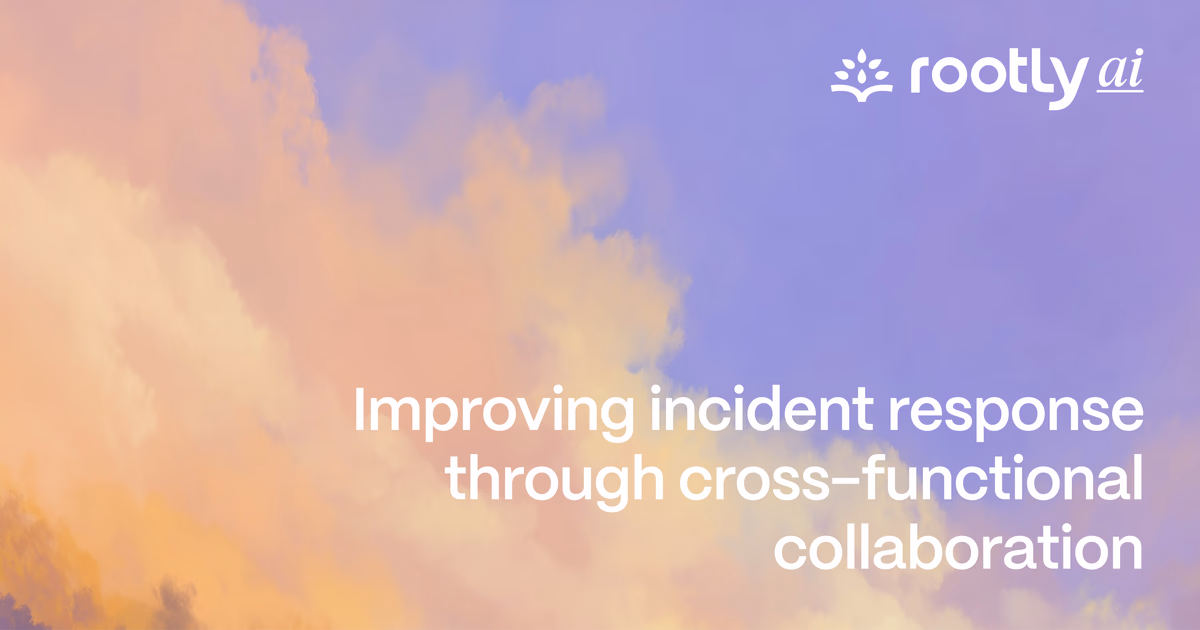 Improving Incident Response Through Cross-Functional Collaboration