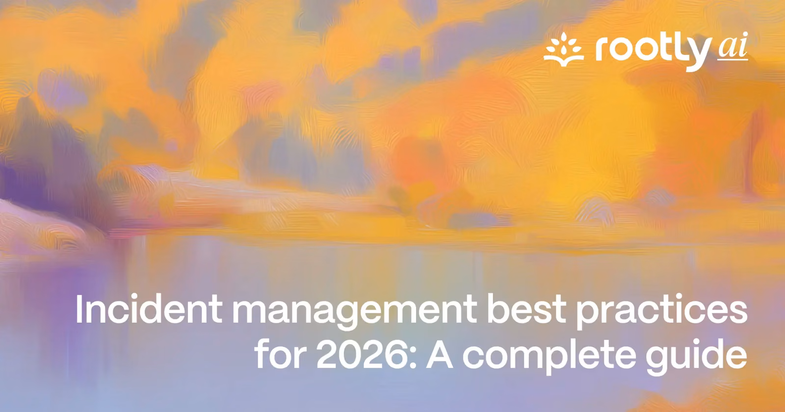 Incident management best practices for 2026: A complete guide