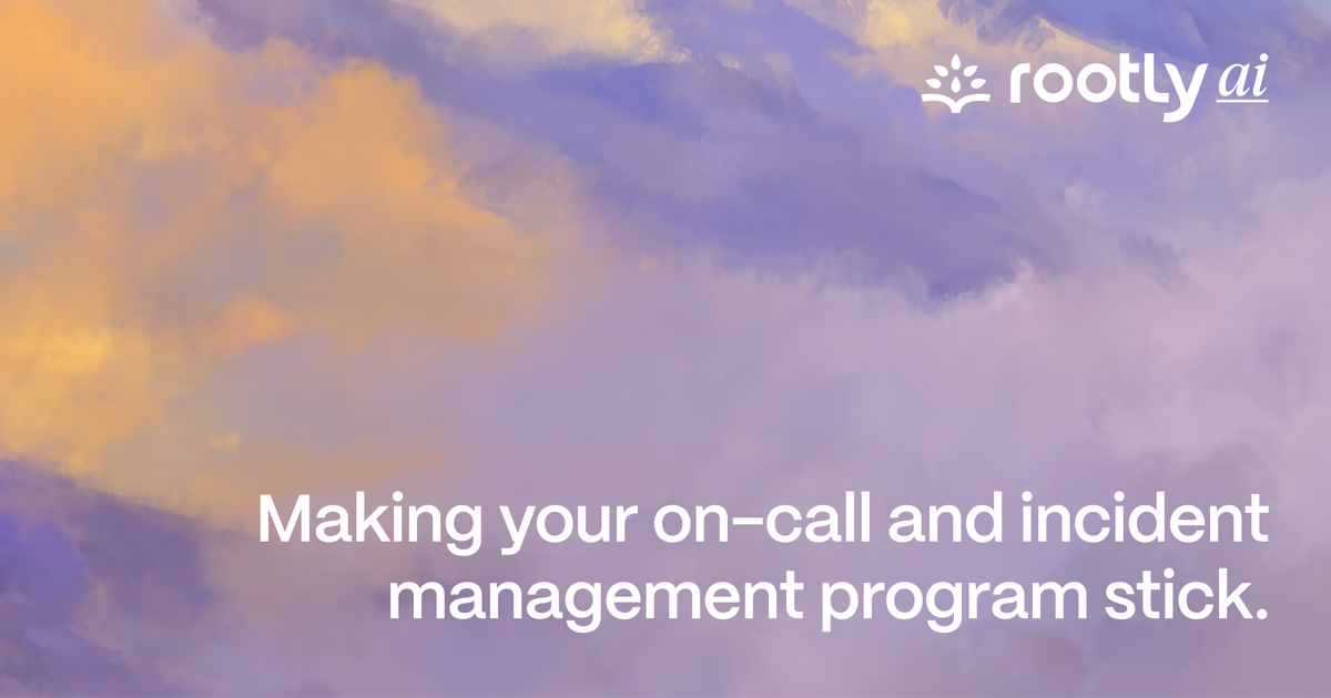 Making Your On-call and Incident Management Program Stick