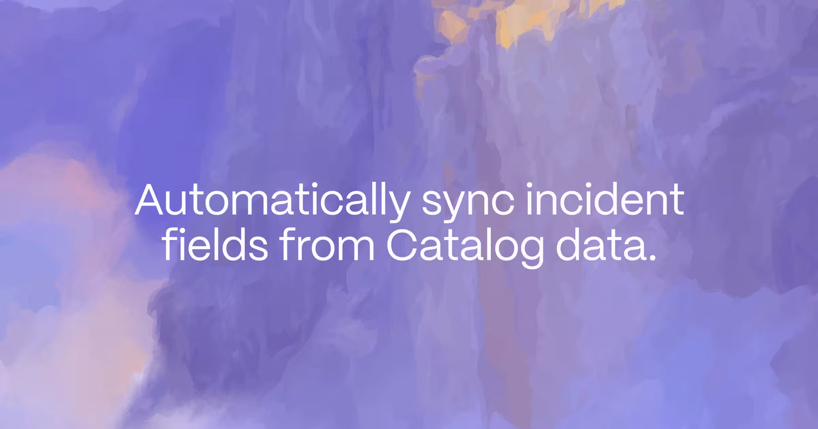 Automatically sync incident fields from Catalog data.
